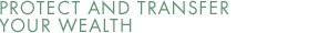 Protect and Transfer Wealth
